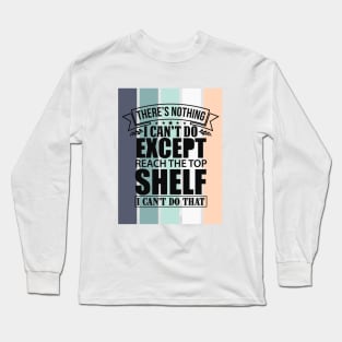 There's nothing I can't do Long Sleeve T-Shirt